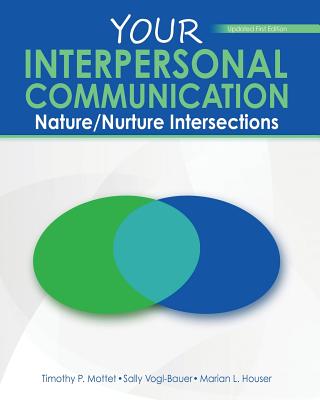 Your Interpersonal Communication: Nature/Nurture Intersections - Mottet, Timothy, and Vogl Bauer, Sally M, and Houser, Marian
