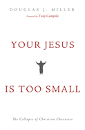 Your Jesus Is Too Small: The Collapse of Christian Character