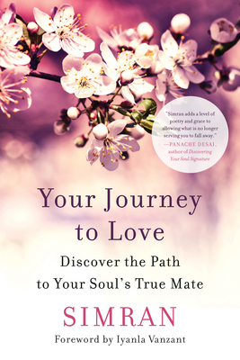 Your Journey to Love: Discover the Path to Your Soul's True Mate - Simran, and Singh, Simran, and Vanzant, Iyanla (Foreword by)