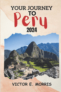 Your Journey to Peru: Peru Unbound: Exploring the Heart of Age-Old Mysteries and Lively Traditions Beyond Machu Picchu