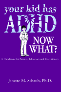 Your Kid Has ADHD, Now What?: A Handbook for Parents, Educators and Practitioners
