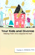 Your Kids and Divorce: Helping Them Grow Beyond the Hurt