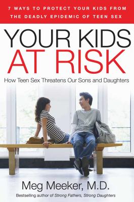 Your Kids at Risk: How Teen Sex Threatens Our Sons and Daughters - Meeker, Meg, Dr.