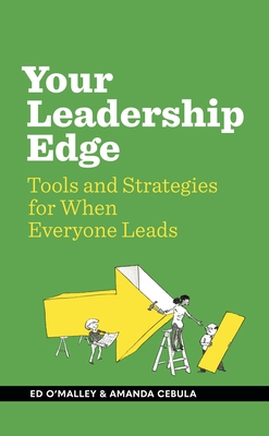 Your Leadership Edge: Strategies and Tools for When Everyone Leads - O'Malley, Ed, and Cebula, Amanda