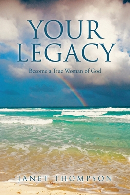 Your Legacy: Become a True Woman of God - Thompson, Janet