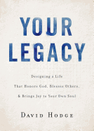 Your Legacy: Designing a Life That Honors God, Blesses Others, and Brings Joy to Your Own Soul