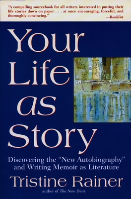Your Life as Story: Discovering the New Autobiography and Writing Memoir as Literature - Rainer, Tristine