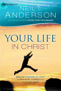 Your Life in Christ: Walk in Freedom by Faith