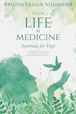 Your Life is Medicine: Ayurveda for Yogis - Schneider, Kristen, and Dyer, Wayne (Consultant editor), and Chopra, Deepak