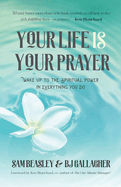 Your Life Is Your Prayer: Wake Up to the Spiritual Power in Everything You Do (Meditations, Affirmations, for Readers of 90 Days of Power Prayer or Enjoy Your Prayer Life)