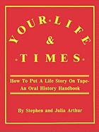 Your Life & Times: How to Put a Life Story on Tape. an Oral History Handbook