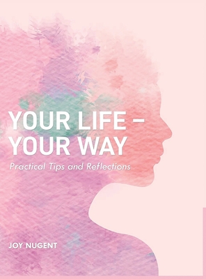 Your Life-Your Way: Practical Tips and Reflections - Nugent, Joy