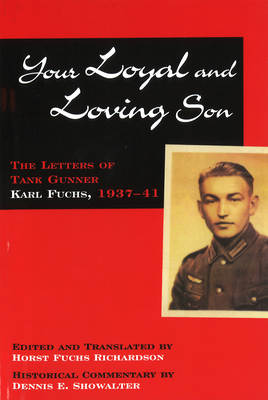 Your Loyal and Loving Son: The Letters of Tank Gunner Karl Fuchs, 1937-41 - Richardson, Horst Fuchs (Translated by)