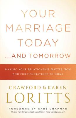 Your Marriage Today. . .and Tomorrow: Making Your Relationship Matter Now and for Generations to Come - Loritts, Crawford, and Loritts, Karen, and Chapman, Gary (Foreword by)