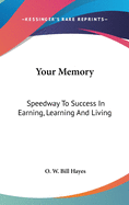 Your Memory: Speedway To Success In Earning, Learning And Living