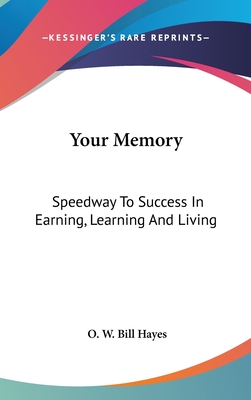 Your Memory: Speedway To Success In Earning, Learning And Living - Hayes, O W Bill