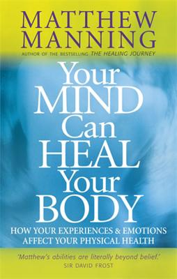 Your Mind Can Heal Your Body - Manning, Matthew