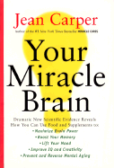 Your Miracle Brain: Dramatic New Scientific Evidence Reveals How You Can Use Food and Supplements To: Maximize Brain Power, Boost Your Memory, Lift Your Mood, Improve IQ and Creativity, Prevent and Reverse Mental Aging