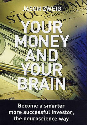 Your Money and Your Brain: Become a Smarter, More Successful Investor - the Neuroscience Way - Zweig, Jason