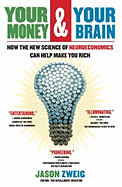 Your Money and Your Brain: How the New Science of Neuroeconomics Can Help Make You Rich - Zweig, Jason