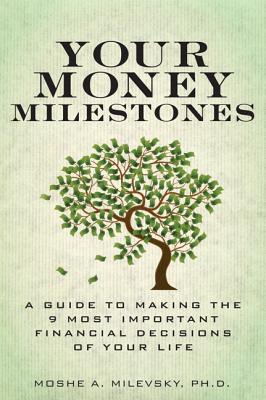 Your Money Milestones: A Guide to Making the 9 Most Important Financial Decisions of Your Life (paperback) - Milevsky, Moshe