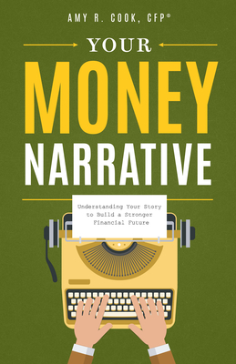 Your Money Narrative: Understanding Your Story to Build a Stronger Financial Future - Cook, Amy R