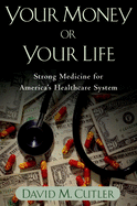Your Money or Your Life: Strong Medicine for America's Health Care System