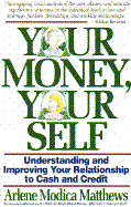 Your Money, Your Self: Understanding and Improving Your Relationship to Cash and Credit - Matthews, Arlene Modica