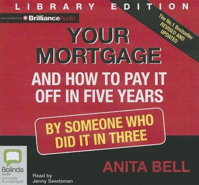 Your Mortgage and How to Pay It Off in 5 Years: By Someone Who Did It in Three - Bell, Anita, and Seedsman, Jenny (Read by)