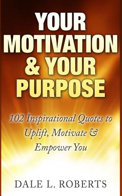 Your Motivation & Your Purpose: 102 Inspirational Quotes to Uplift ...