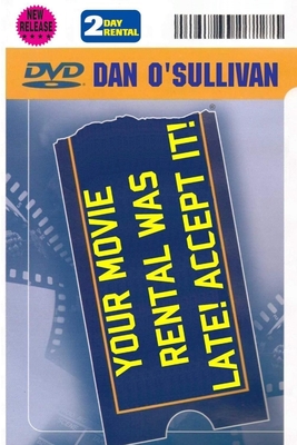 Your Movie Rental Was Late! Accept It! - O'Sullivan, Dan