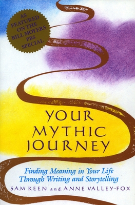 Your Mythic Journey: Finding Meaning in Your Life Through Writing and Storytelling - Keen, Sam