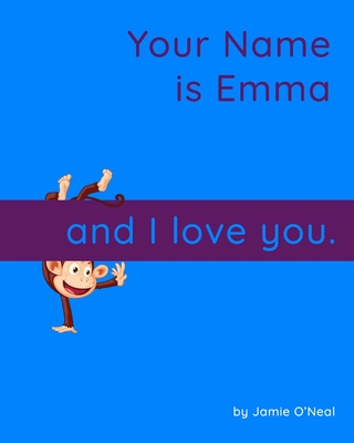 Your Name is Emma and I love you.: A Baby Book for Emma - O'Neal, Jamie