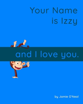 Your Name is Izzy and I Love You.: A Baby Book for Izzy - O'Neal, Jamie