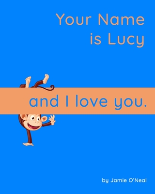 Your Name is Lucy and I Love You: A Baby Book for Lucy - O'Neal, Jamie