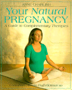 Your Natural Pregnancy: A Guide to Complementary Therapies