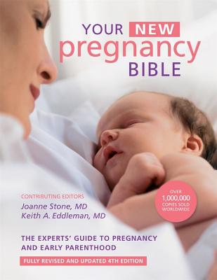 Your New Pregnancy Bible: The Experts' Guide to Pregnancy and Early Parenthood - Stone, Joanne, M.D. (Consultant editor), and Eddleman, Keith A (Consultant editor)
