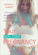 Your Non-Toxic Pregnancy: 9 Months of Chemical-Free Living for You and Your Baby