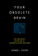 Your Obsolete Brain: Life and Death in the Age of Superintelligent Machines