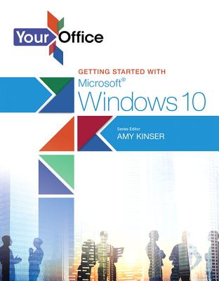 Your Office: Getting Started with Microsoft Windows 10 - Kinser, Amy