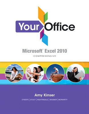 Your Office: Microsoft Excel 2010 Comprehensive - Nightingale, Jennifer Paige, and Kinser, Amy S., and O'Keefe, Timothy