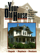 Your Old House: Give New Life to Your Older Home - Time-Life Books