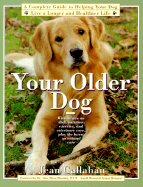 Your Older Dog: A Complete Guide to Helping Your Dog Live a Longer and Healthier Life - Callahan, Jean, and Manning, Ann Marie (Introduction by)