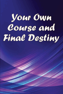 Your Own Course and Final Destiny: Living With A Purpose