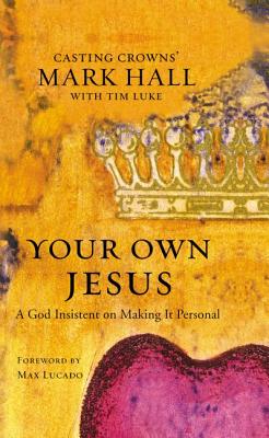 Your Own Jesus: A God Insistent on Making It Personal - Hall, Mark, Professor, and Luke, Tim