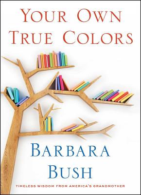 Your Own True Colors: Timeless Wisdom from America's Grandmother - Bush, Barbara