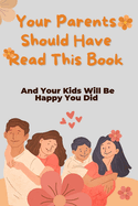 Your Parents Should Have Read This Book: And Your Kids Will Be Happy You Did