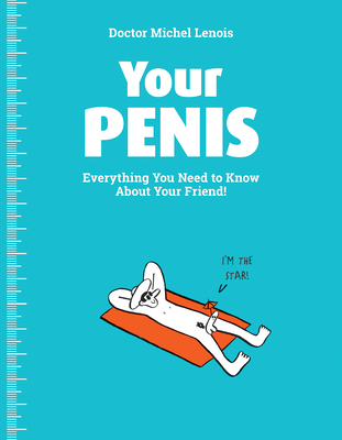 Your Penis: Everything You Need to Know about Your Friend! - Lenois, Michel, Dr.