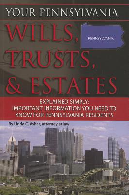 Your Pennsylvania Wills, Trusts, & Estates Explained Simply: Important Information You Need to Know for Pennsylvania Residents - Ashar, Linda C