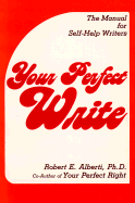 Your Perfect Write: The Manual for Self-Help Writers - Alberti, Robert E, PH.D.
